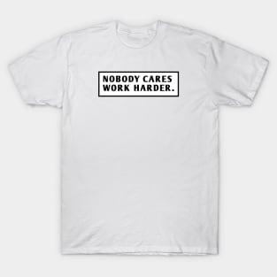 Nobody Cares Work Harder T-Shirt